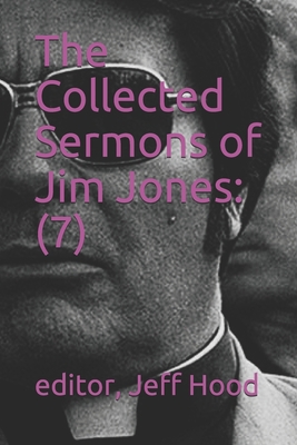 The Collected Sermons of Jim Jones: 7 - Hood, Jeff, and Jones, Jim