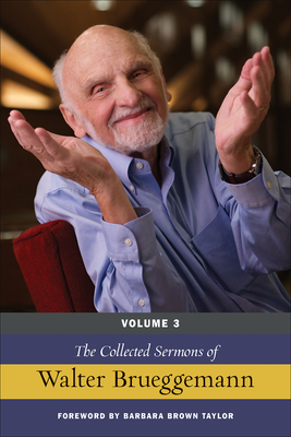 The Collected Sermons of Walter Brueggemann, Volume 3 - Brueggemann, Walter, and Brown Taylor, Barbara (Foreword by)