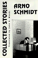 The Collected Stories of Arno Schmidt: Arno Schmidt