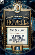 The Collected Strange & Science Fiction of H. G. Wells: Volume 4-The Sea Lady & The Food of the Gods and How it Came to Earth