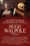 The Collected Supernatural and Weird Fiction of Hugh Walpole-Volume 2: One Novel 'The Killer and the Slain' and Thirteen Short Stories of the Strange and Unusual Including 'Seashore Macabre. A Moment's Experience', 'The Staircase', 'Miss Morganhurst...