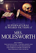 The Collected Supernatural and Weird Fiction of Mrs Molesworth-Including Two Novelettes, 'Unexplained' and 'The Shadow in the Moonlight, ' and Thirtee