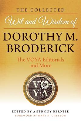 The Collected Wit and Wisdom of Dorothy M. Broderick: The Voya Editorials and More - Bernier, Anthony (Editor), and Chelton, Mary K (Foreword by)