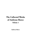 The Collected Works of Ambrose Bierce: Volume 1