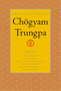 The Collected Works of Chgyam Trungpa, Volume 5: Crazy Wisdom-Illusion's Game-The Life of Marpa the Translator (excerpts)-The Rain of Wisdom (excerpts)-The Sadhana of Mahamudra (excerpts)-Selected Writings