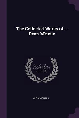 The Collected Works of ... Dean M'neile - McNeile, Hugh