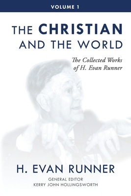 The Collected Works of H. Evan Runner, Vol. 1: The Christian and the World - Runner, H Evan, and Hollingsworth, Kerry (Editor), and Martins, Steven R (Editor)