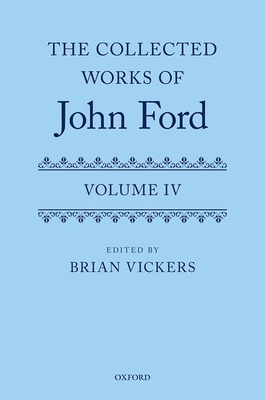 The Collected Works of John Ford: Volume IV - Vickers, Brian (Editor)