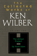 The Collected Works of Ken Wilber: Volume Two: The Atman Project, Up from Eden, Selected Essays