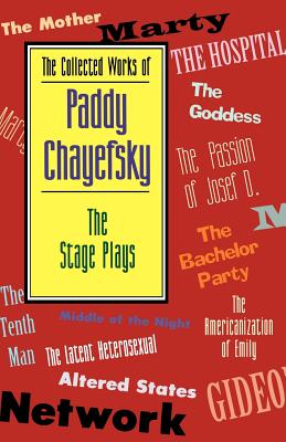 The Collected Works of Paddy Chayefsky: The Stage Plays - Chayefsky, Paddy, and Schlesinger, Arthur Meier, Jr. (Introduction by)