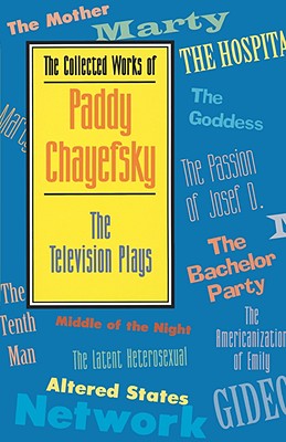 The Collected Works of Paddy Chayefsky: The Television Plays - Chayefsky, Paddy