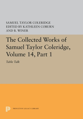 The Collected Works of Samuel Taylor Coleridge, Volume 14: Table Talk, Part I - Coleridge, Samuel Taylor, and Coburn, Kathleen (Editor), and Winer, B (Editor)