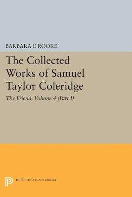 The Collected Works of Samuel Taylor Coleridge, Volume 4 (Part I): The Friend - Coleridge, Samuel Taylor, and Rooke, Barbara E (Editor)