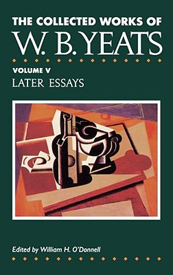 The Collected Works of W.B. Yeats Vol. V: Later Essays - Yeats, William Butler