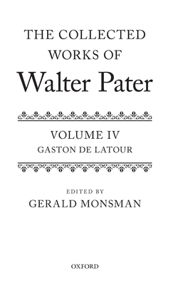 The Collected Works of Walter Pater: The Collected Works of Walter Pater: Gaston De Latour: Volume 4 - Monsman, Gerald (Editor)