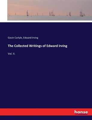 The Collected Writings of Edward Irving: Vol. II. - Carlyle, Gavin, and Irving, Edward