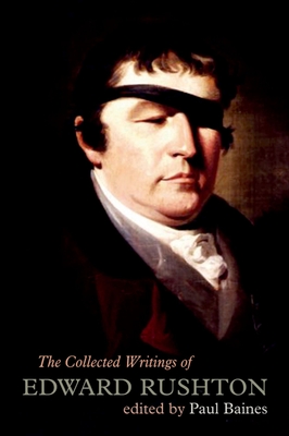 The Collected Writings of Edward Rushton: (1756-1814) - Rushton, Edward, and Baines, Paul (Editor)