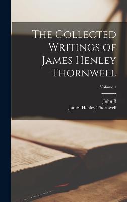 The Collected Writings of James Henley Thornwell; Volume 1 - Thornwell, James Henley, and Adger, John B 1810-1899