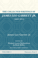 The Collected Writings of James Leo Garrett Jr., 1950-2015: Volume Four: Theology, Part I