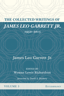 The Collected Writings of James Leo Garrett Jr., 1950-2015: Volume Three: Ecclesiology