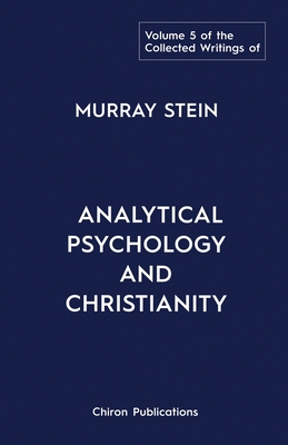 The Collected Writings of Murray Stein: Volume 5: Analytical Psychology and Christianity - Stein, Murray