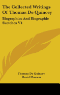 The Collected Writings Of Thomas De Quincey: Biographies And Biographic Sketches V4