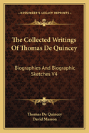 The Collected Writings Of Thomas De Quincey: Biographies And Biographic Sketches V4