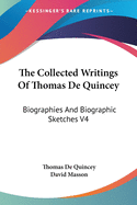 The Collected Writings Of Thomas De Quincey: Biographies And Biographic Sketches V4