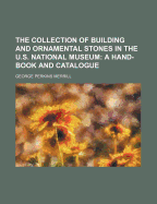 The Collection of Building and Ornamental Stones in the U.S. National Museum: A Hand-Book and Catalogue