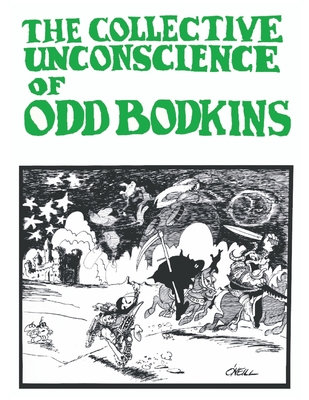 The Collective Unconscience of Odd Bodkins by Dan O'Neill: Anniversary Edition - O'Neill, Maggie (Contributions by), and Markus, Brian (Contributions by), and O'Neill, Dan