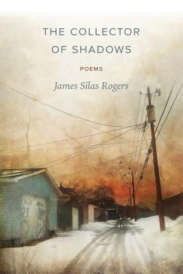 The Collector of Shadows: Poems - Rogers, James Silas