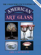 The Collector's Encyclopedia of American Art Glass: A Vivid Color Guide to Numerous Art Glass Types - Shuman, John A, III