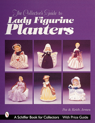 The Collector's Guide to Lady Figurine Planters - Armes, Pat And Keith