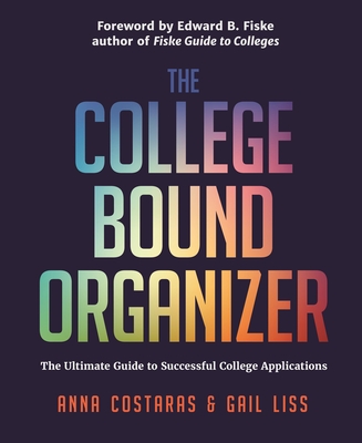 The College Bound Organizer: The Ultimate Guide to Successful College Applications (College Applications, College Admissions, and College Planning Book) - Costaras, Anna, and Liss, Gail, and Fiske, Edward B (Foreword by)