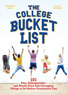 The College Bucket List: 101 Fun, Unforgettable and Maybe Even Life-Changing Things to Do Before Graduation Day