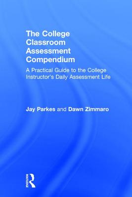 The College Classroom Assessment Compendium: A Practical Guide to the College Instructor's Daily Assessment Life - Parkes, Jay, and Zimmaro, Dawn