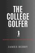 The College Golfer: Winning strategies for golf and life