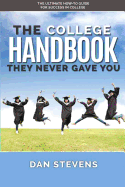 The College Handbook They Never Gave You: The Ultimate How-To Guide for Success in College