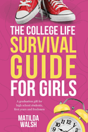 The College Life Survival Guide for Girls: A Graduation Gift for High School Students, First Years and Freshmen