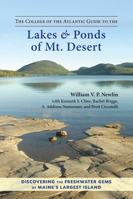 The College of the Atlantic Guide to the Lakes and Ponds of Mt. Desert: Discovering the Freshwater Gems of Maine's Largest Island - Newlin, William V P, and Cline, Kenneth S, and Briggs, Rachel