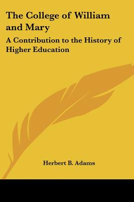 The College of William and Mary: A Contribution to the History of Higher Education - Adams, Herbert B