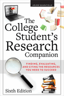 The College Student's Research Companion: Finding, Evaluating, and Citing the Resources You Need to Succeed, Sixth Edition