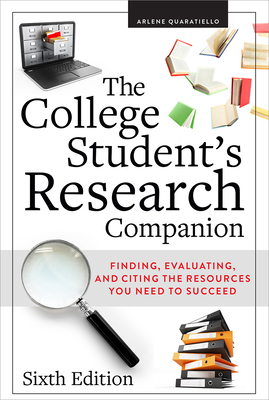 The College Student's Research Companion: Finding, Evaluating, and Citing the Resources You Need to Succeed, Sixth Edition - Rodda Quaratiello, Arlene