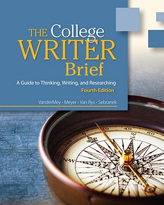 The College Writer: A Guide to Thinking, Writing, and Researching, Brief - VanderMey, Randall, and Meyer, Verne, and Van Rys, John