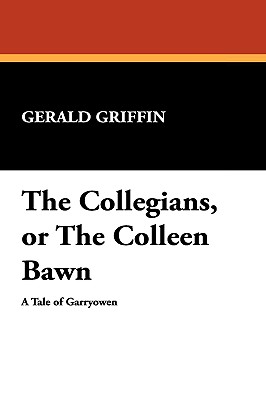 The Collegians, or the Colleen Bawn - Griffin, Gerald