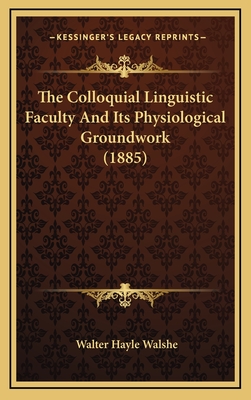 The Colloquial Linguistic Faculty and Its Physiological Groundwork (1885) - Walshe, Walter Hayle