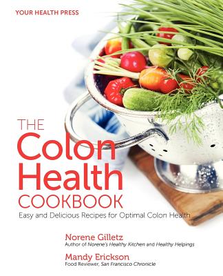 The Colon Health Cookbook: Easy and Delicious Recipes for Optimal Colon Health - Erickson, Mandy, and Gilletz, Norene