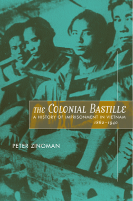 The Colonial Bastille: A History of Imprisonment in Vietnam, 1862-1940 - Zinoman, Peter