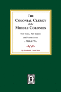 The Colonial Clergy of the Middle Colonies, 1628-1776: New York, New Jersey, and Pennsylvania 1628-1776