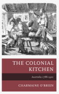 The Colonial Kitchen: Australia 1788-1901